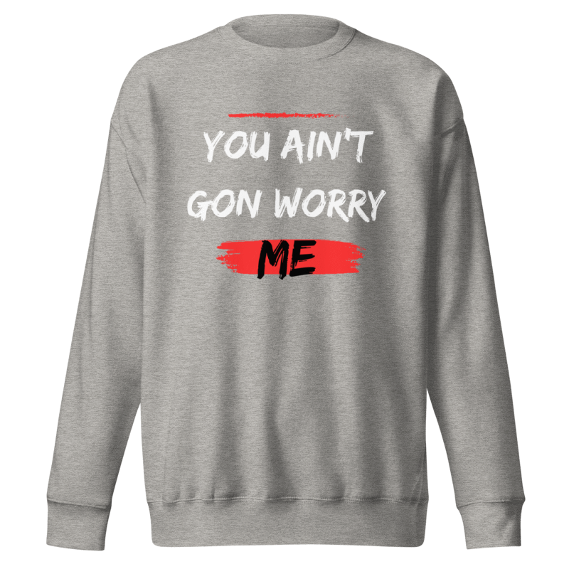 You Ain’t Gon Worry Me Unisex Sweatshirt-White/Blk/Red