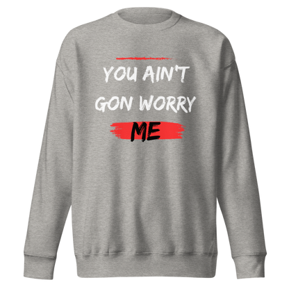 You Ain’t Gon Worry Me Unisex Sweatshirt-White/Blk/Red