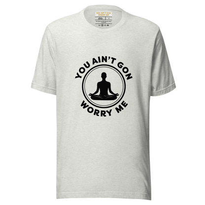 You Ain’t Gon Worry Me T-shirt-Yoga