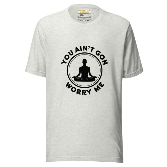You Ain’t Gon Worry Me T-shirt-Yoga