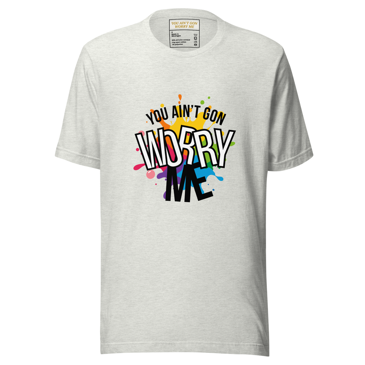 You Ain't Gon Worry Me® Splash Edition Unisex T-Shirt