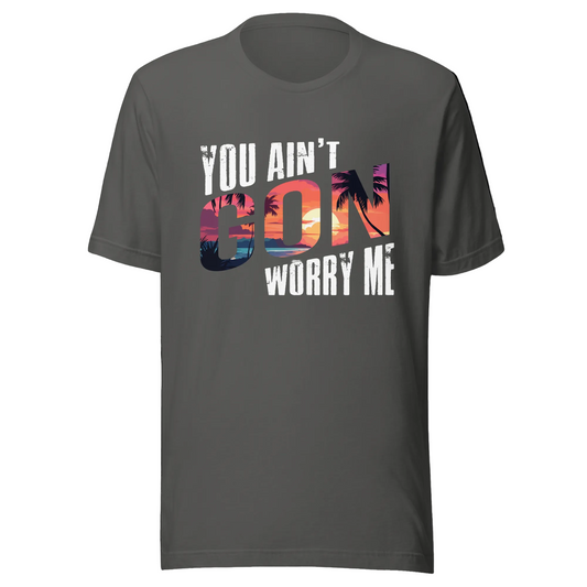 You Ain’t Gon Worry Me T-shirt Sunset