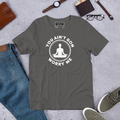 You Ain’t Gon Worry Me – Meditating T-Shirt