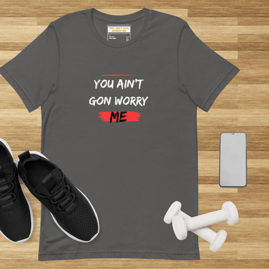 You Ain’t Gon Worry Me Graphic Tee – Unisex T-Shirt