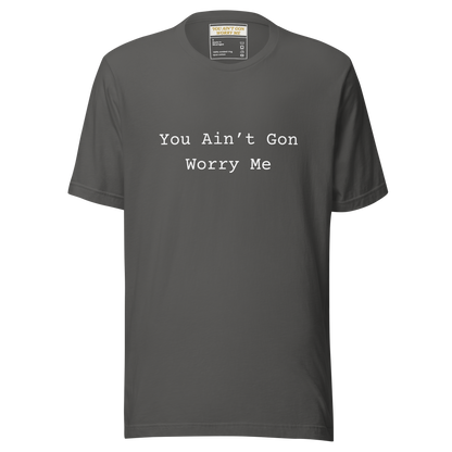 You Ain’t Gon Worry Me Unisex T-shirt