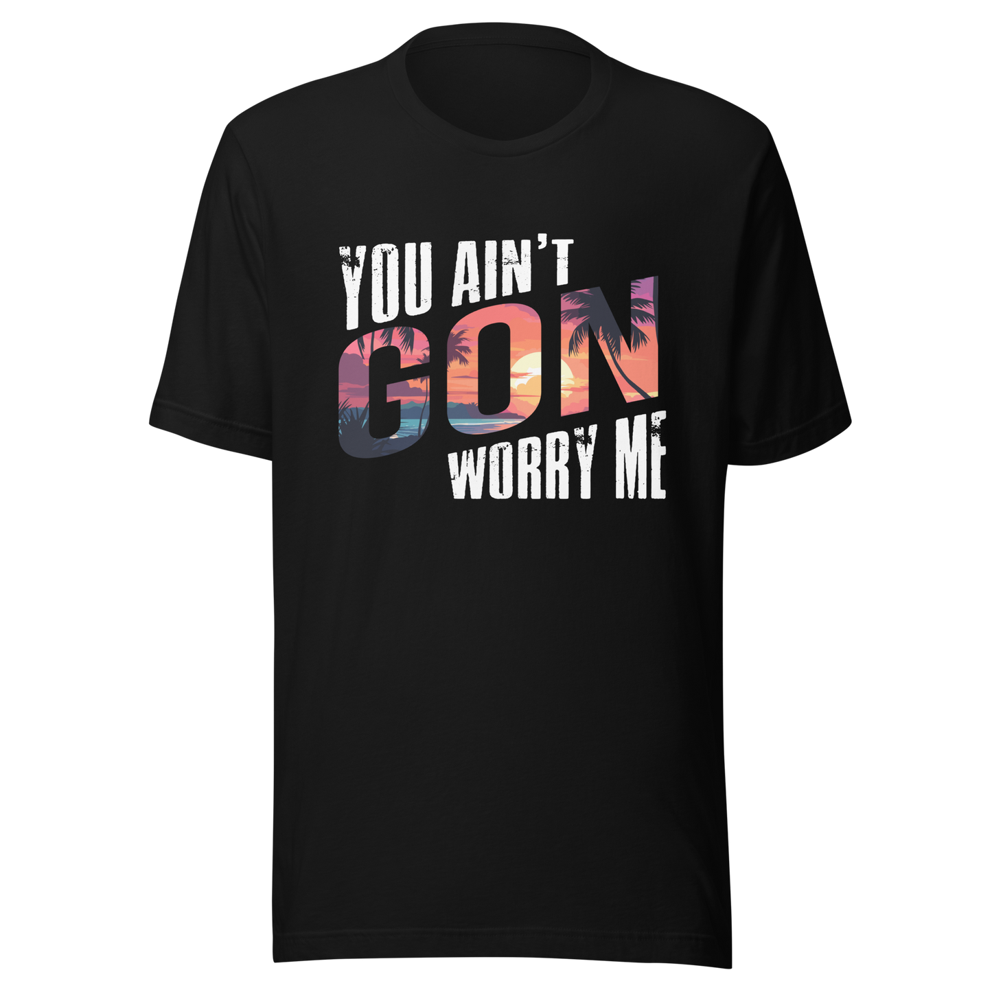 You Ain’t Gon Worry Me T-shirt Sunset