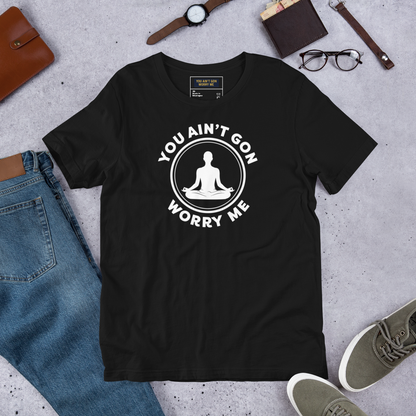 You Ain’t Gon Worry Me – Meditating T-Shirt (White Letters)