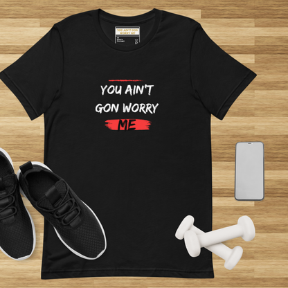 You Ain’t Gon Worry Me Graphic Tee – Unisex T-Shirt