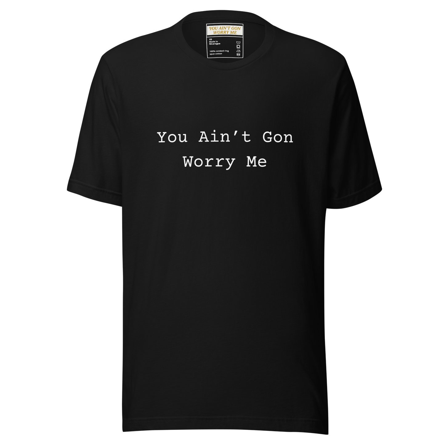 You Ain’t Gon Worry Me Unisex T-shirt
