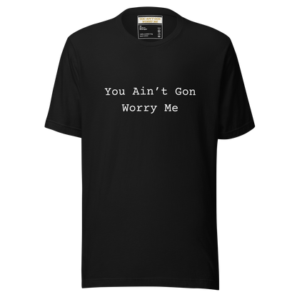 You Ain’t Gon Worry Me Unisex T-shirt
