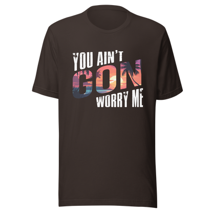 You Ain’t Gon Worry Me T-shirt Sunset