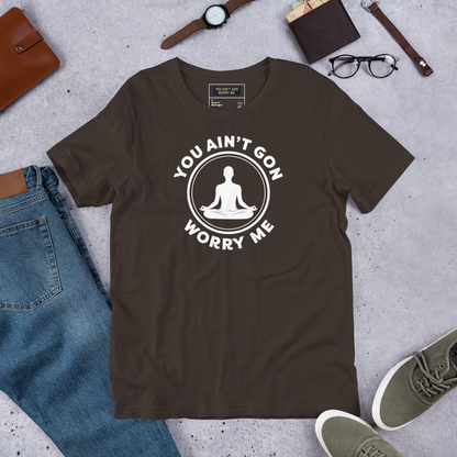 You Ain’t Gon Worry Me – Meditating T-Shirt