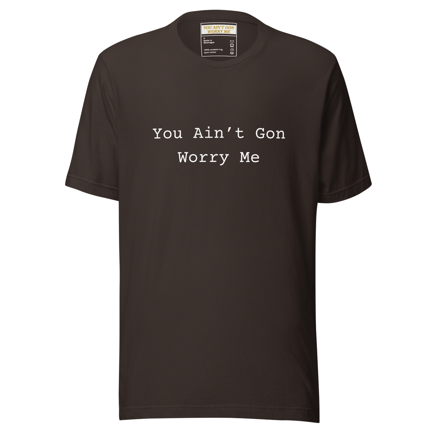 You Ain’t Gon Worry Me Unisex T-shirt