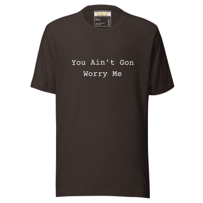 You Ain’t Gon Worry Me Unisex T-shirt
