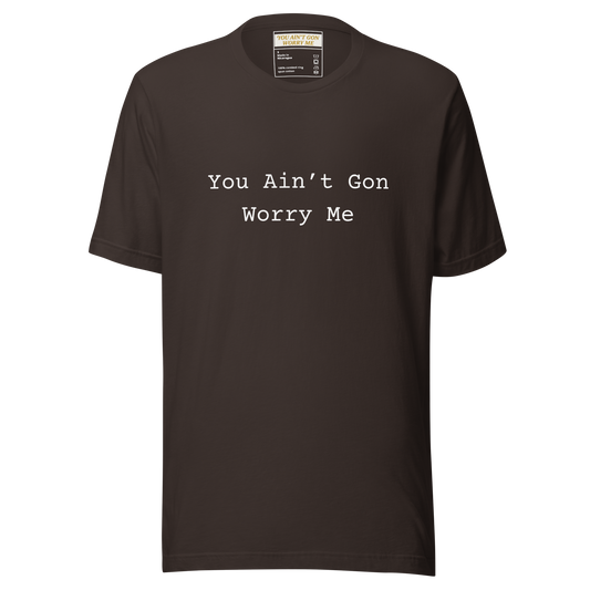 You Ain’t Gon Worry Me Unisex T-shirt