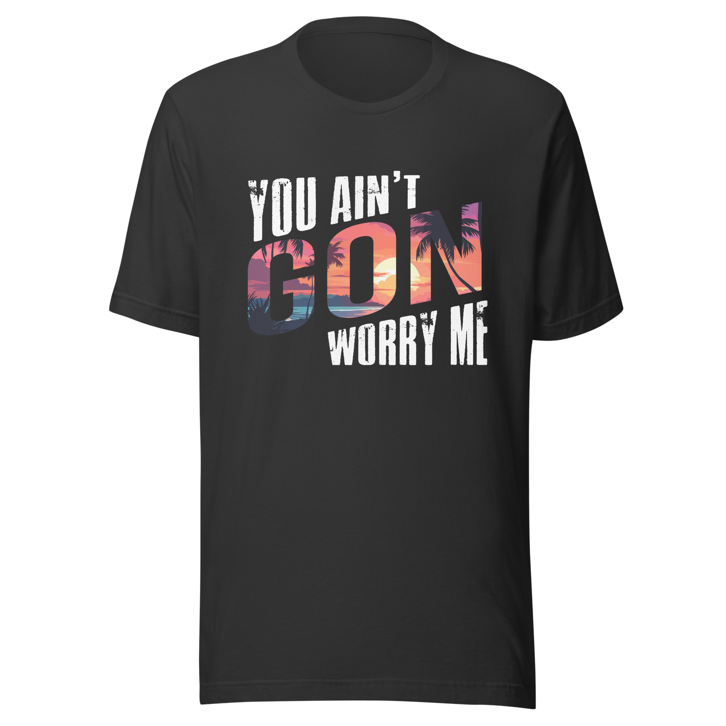 You Ain’t Gon Worry Me T-shirt Sunset