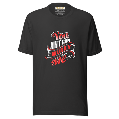 You Ain’t Gon Worry Me – T-Shirt (Banner Edition)