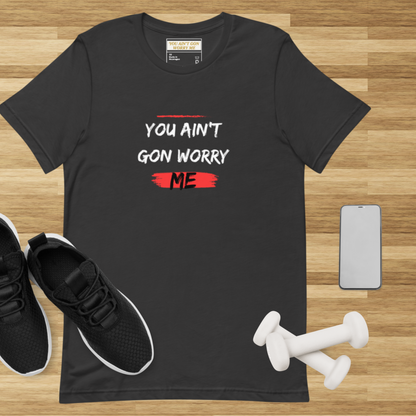 You Ain’t Gon Worry Me Graphic Tee – Unisex T-Shirt