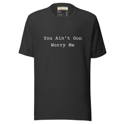 You Ain’t Gon Worry Me Unisex T-shirt