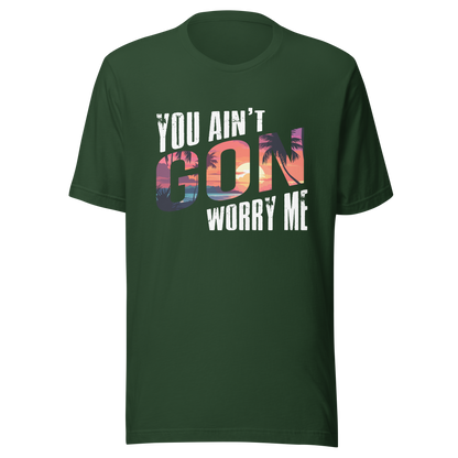 You Ain’t Gon Worry Me T-shirt Sunset
