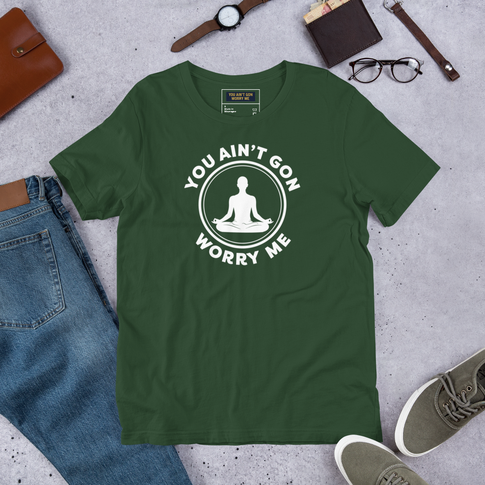 You Ain’t Gon Worry Me – Meditating T-Shirt (White Letters)