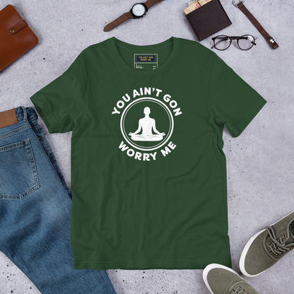 You Ain’t Gon Worry Me – Meditating T-Shirt (White Letters)