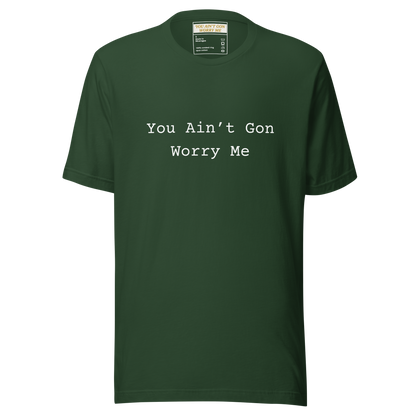 You Ain’t Gon Worry Me Unisex T-shirt