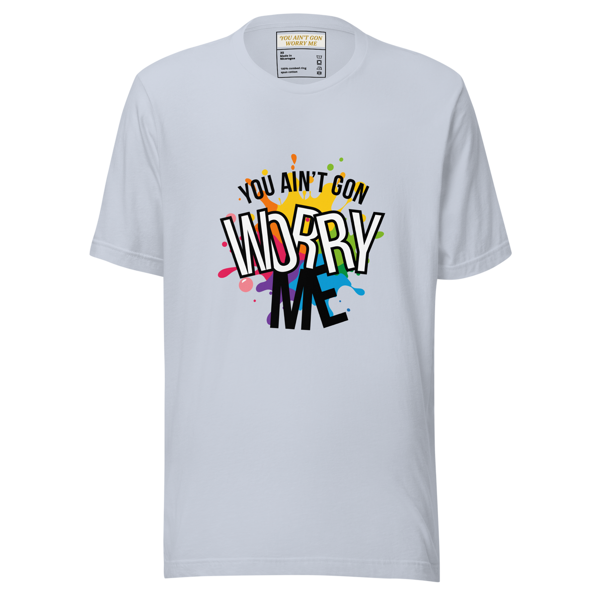 You Ain't Gon Worry Me® Splash Edition Unisex T-Shirt