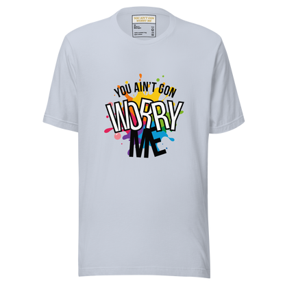 You Ain't Gon Worry Me® Splash Edition Unisex T-Shirt