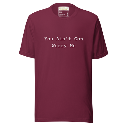 You Ain’t Gon Worry Me Unisex T-shirt