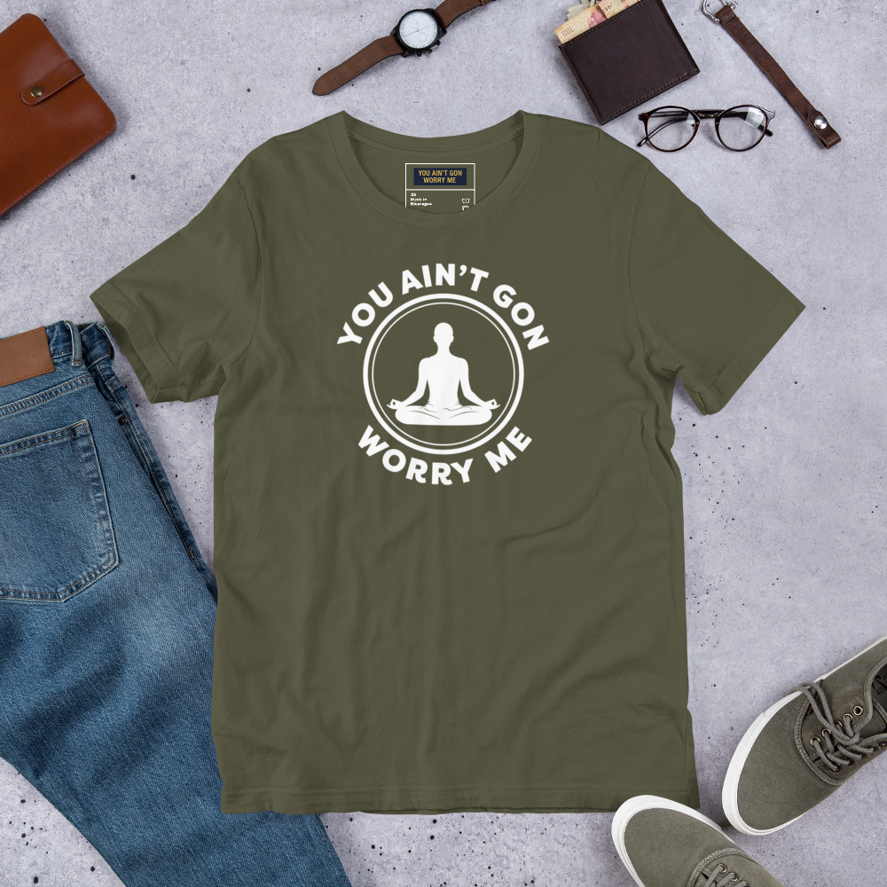 You Ain’t Gon Worry Me – Meditating T-Shirt