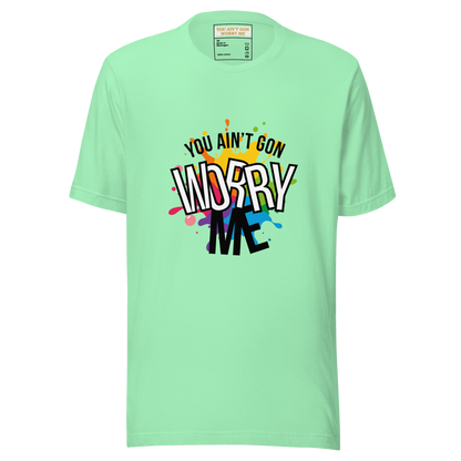 You Ain't Gon Worry Me® Splash Edition Unisex T-Shirt