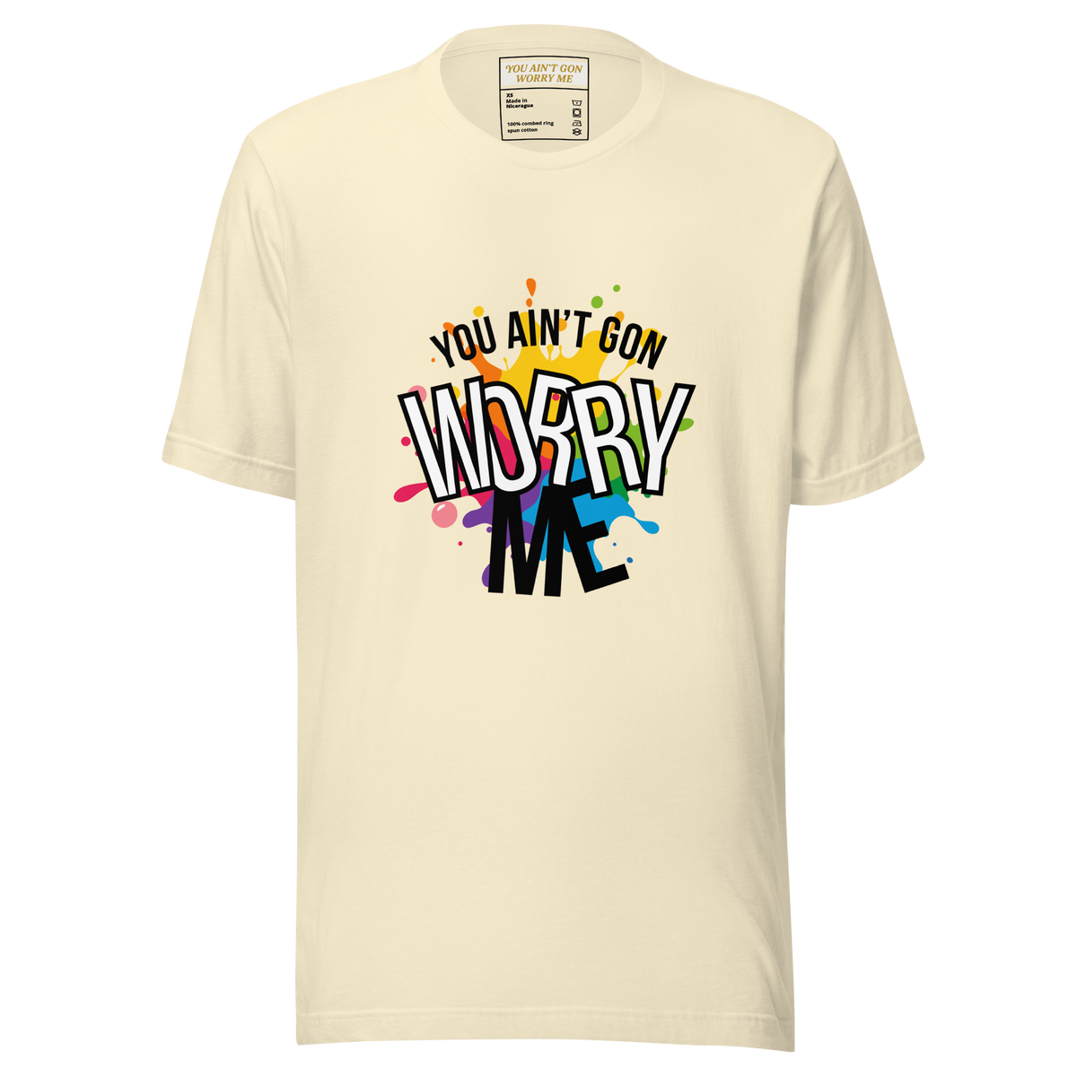 You Ain't Gon Worry Me® Splash Edition Unisex T-Shirt