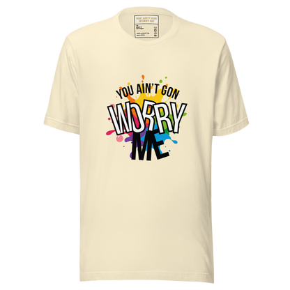 You Ain't Gon Worry Me® Splash Edition Unisex T-Shirt