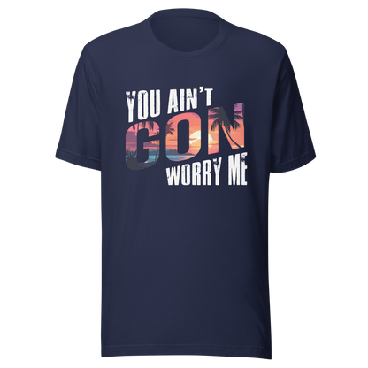 You Ain’t Gon Worry Me T-shirt Sunset