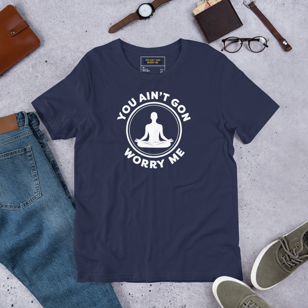 You Ain’t Gon Worry Me – Meditating T-Shirt (White Letters)