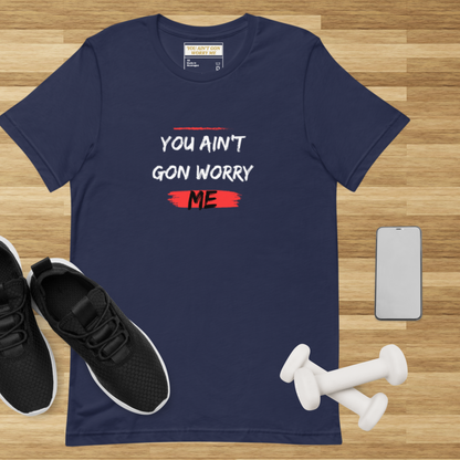 You Ain’t Gon Worry Me Graphic Tee – Unisex T-Shirt