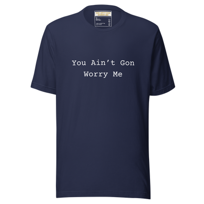 You Ain’t Gon Worry Me Unisex T-shirt