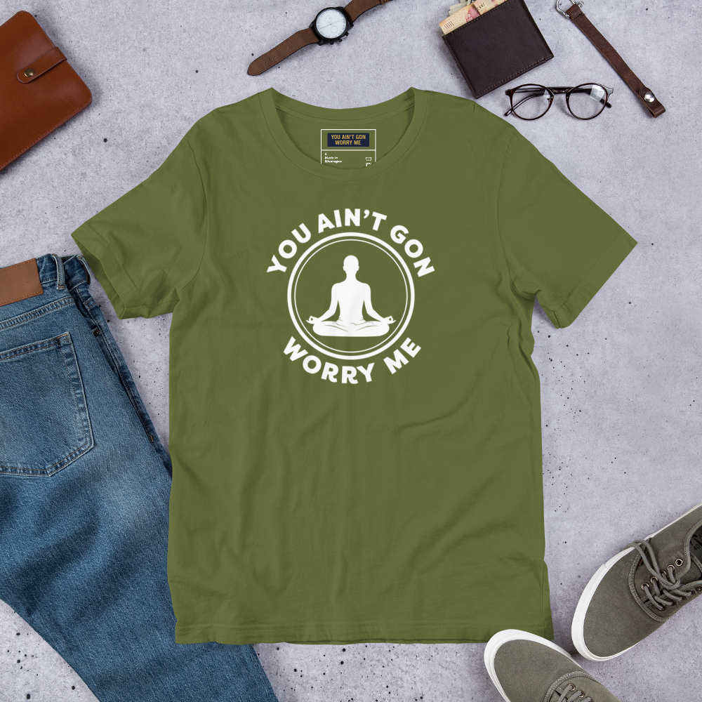 You Ain’t Gon Worry Me – Meditating T-Shirt