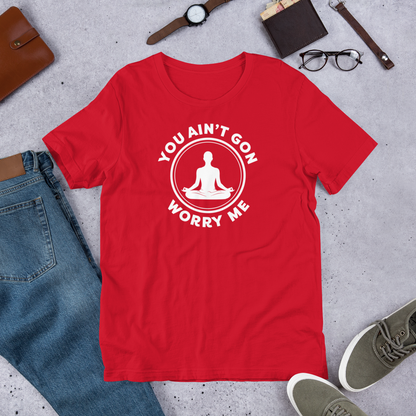 You Ain’t Gon Worry Me – Meditating T-Shirt