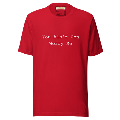 You Ain’t Gon Worry Me Unisex T-shirt