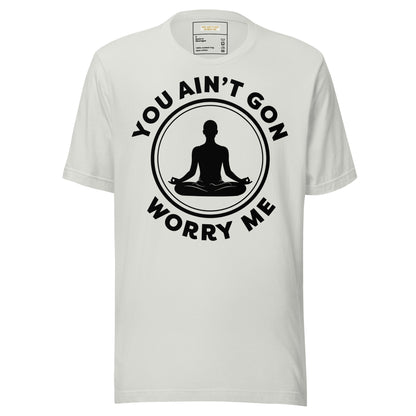 You Ain't Gon Worry Me® Peace Edition Unisex T-Shirt (Black Letters)