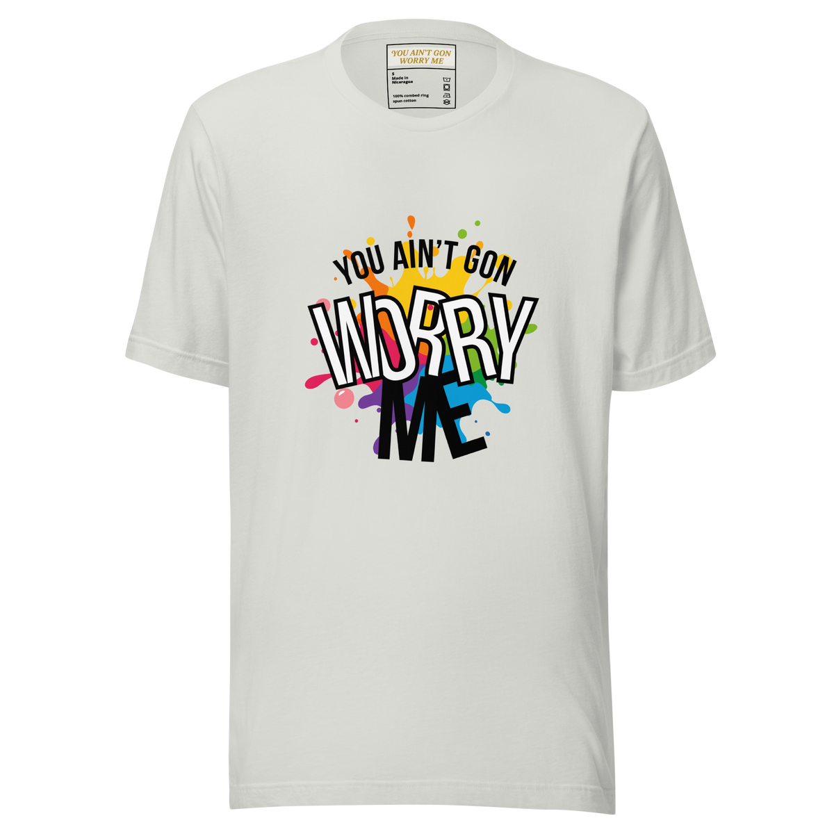 You Ain't Gon Worry Me® Splash Edition Unisex T-Shirt