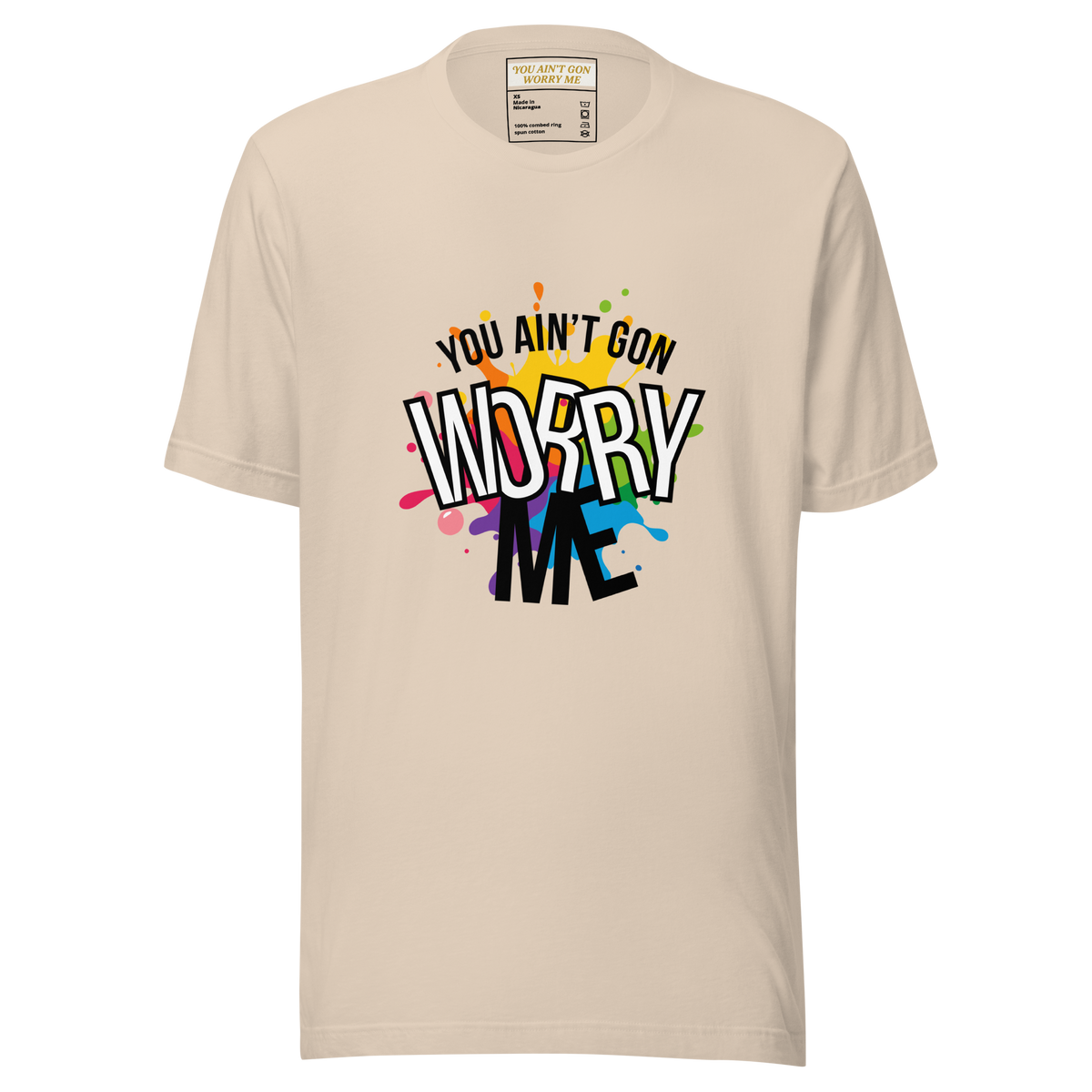 You Ain't Gon Worry Me® Splash Edition Unisex T-Shirt