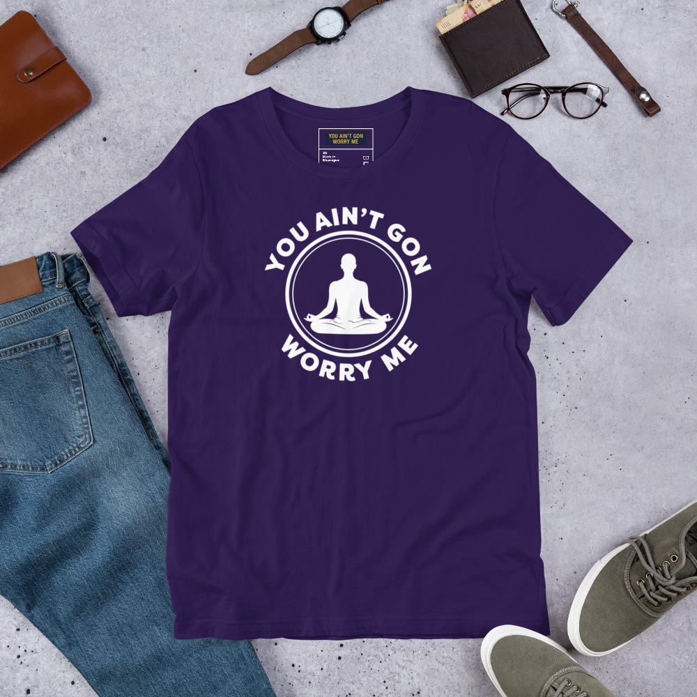You Ain’t Gon Worry Me – Meditating T-Shirt