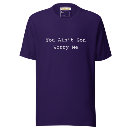 You Ain’t Gon Worry Me Unisex T-shirt