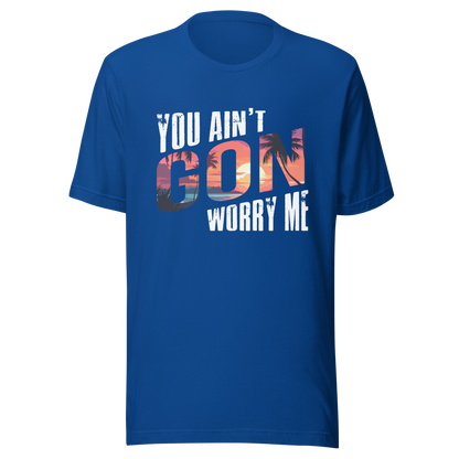 You Ain’t Gon Worry Me T-shirt Sunset