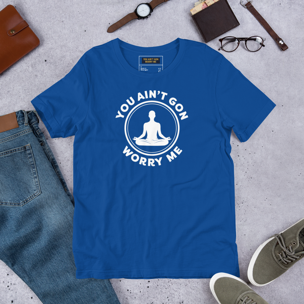 You Ain’t Gon Worry Me – Meditating T-Shirt (White Letters)