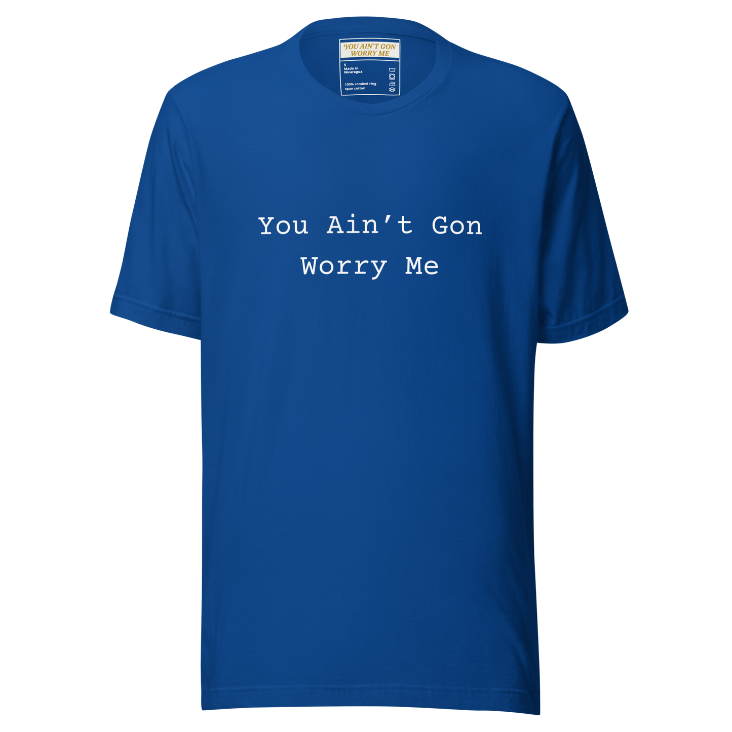You Ain’t Gon Worry Me Unisex T-shirt