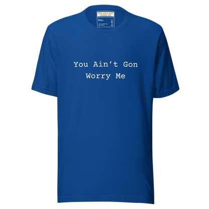 You Ain’t Gon Worry Me Unisex T-shirt